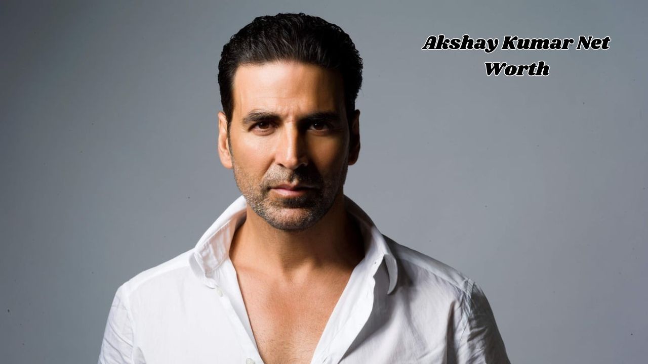 Akshay Kumar net worth